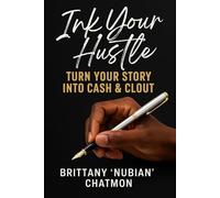 Ink Your Hustle: A Step-by-Step Guide to Self-Publishing, Digital Income & Building a Story-Based Brand