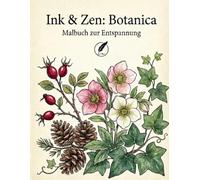 Ink & Zen: Botanica - Ein Achtsamkeits-Malbuch für Erwachsene: 40 filigrane Pflanzen-Motive & Cottagecore-Szenen zur Entspannung und Stressbewältigung: Ink & Zen - Achtsamkeit mit jeder Linie.