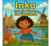 Inka und die Wunder der Niederlande: Ein magisches Reiseabenteuer (Inkas Reisen)