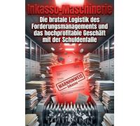 Inkasso-Maschinerie: Die brutale Logistik des Forderungsmanagements und das hochprofitable Geschäft mit der Schuldenfalle
