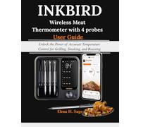 INKBIRD Wireless Meat Thermometer with 4 probes User Guide: Unlock the Power of Accurate Temperature Control for Grilling, Smoking, and Roasting
