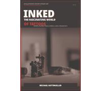 INKED: The Fascinating World of Tattoos: History, Tools, Styles, Symbols, Statistics, Laws, Records, and Strange Facts