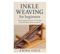 Inkle Weaving for beginners: Step-by-Step Instructions for Creating Beautiful Bands, Straps, and Belts