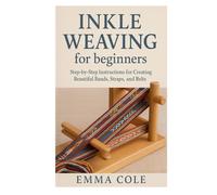 Inkle Weaving for beginners: Step-by-Step Instructions for Creating Beautiful Bands, Straps, and Belts