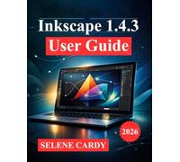 Inkscape 1.4.3 User Guide: Advanced Techniques for Vector Design, Professional Illustration, and SVG Graphics