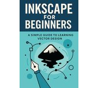 Inkscape for Beginners: A Simple Guide to Learning Vector Design