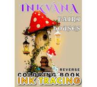 Inkvana Fairy Houses Reverse Ink Tracing Coloring Book: 40 Whimsical Cottages for Adults and Teens, Just One Color Line Art for Relaxation and Creativity