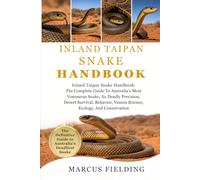 INLAND TAIPAN SNAKE HANDBOOK: Inland Taipan Snake Handbook: The Complete Guide To Australia’s Most Venomous Snake, Its Deadly Precision, Desert ... Venom Science, Ecology, And Conservation