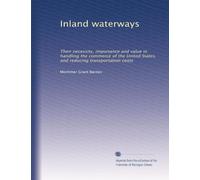 Inland waterways: Their necessity, importance and value in handling the commerce of the United States, and reducing transportation costs