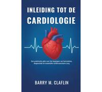 INLEIDING TOT DE CARDIOLOGIE: Een praktische gids voor het begrijpen van hartziekten, diagnostiek en essentiële cardiovasculaire zorg