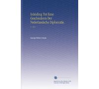 Inleiding Tot Eene Geschiedenis Der Nederlandsche Diplomatie.: V. 1 Pt.1
