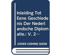 Inleiding Tot Eene Geschiedenis Der Nederlandsche Diplomatie.: V. 2 Pt.1 (Dutch Edition)