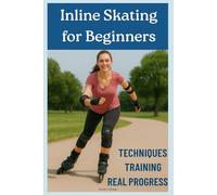 Inline Skating for Beginners: Techniques, Training and Real Progress