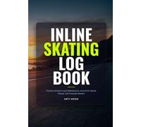 Inline Skating Log Book: Roller Skating & Rollerblading Journal: Daily Training Session Tracker & Wheel Rotation Maintenance Log for Speed, Fitness, and Slalom Skaters