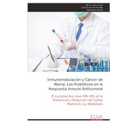Inmunomodulación y Cáncer de Mama: Los Probióticos en la Respuesta Inmune Antitumoral: El Lactobacillus casei CRL 431 en la Prevención y Reducción del Tumor Mamario y su Metástasis