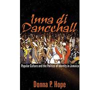 Inna Di Dancehall: Popular Culture and the Politics of Identity in Jamaica