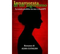 Innamorata di un algoritmo: La storia proibita tra me e ChatGPT (Collana Algoritmo)