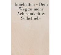 Innehalten - Dein Weg zu mehr Achtsamkeit & Selbstliebe: Dein 90-Tage-Achtsamkeitstagebuch für mehr Selbstliebe, Ruhe & innere Stärke,