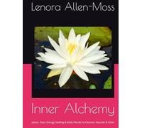 Inner Alchemy: Juices, Teas, Energy Healing & Daily Rituals to Cleanse, Nourish & Glow