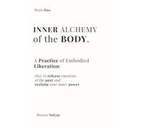 Inner Alchemy of the Body: Somatic and Emotional Healing Through Ritual: A Self-Help Guide to Inner Power and Sovereignty (Inner Alchemy Trilogy)