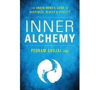 Inner Alchemy: The Urban Monk's Guide to Happiness, Health, and Vitality: The Urban Monk’s Guide for Happiness, Health, and Vitality