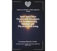 Inner and Outer Heartwork: Strategies for Synchronizing Spiritual and Physical Well-Being (Uniting Care and Spirit: A Holistic Approach to Healing)