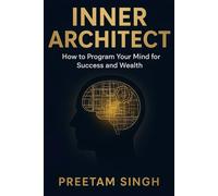INNER ARCHITECT: How to Program Your Mind for Success and Wealth