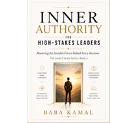 Inner Authority for High-Stakes Leaders: Mastering the Invisible Forces Behind Every Great Decision (The Inner Clarity Series)