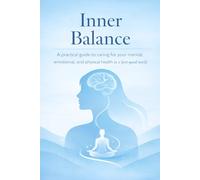 Inner Balance: A practical guide to taking care of your mental, emotional, and physical health in a fast-paced world.