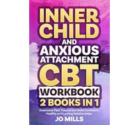 Inner Child And Anxious Attachment CBT Workbook: Overcome Past Trauma and Build Confident, Healthy and Lasting Relationships 2 Books in 1