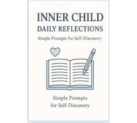 Inner Child Daily Reflections: 60 Simple Prompts to Support Emotional Healing and Gentle Self-Discovery