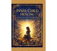 INNER CHILD HEALING: A Step-by-Step Guide to Rebuilding Safety, Self-Compassion, and Emotional Security Within: 2 (The Return to Self Series)