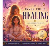 Inner Child Healing Coloring Book for Adults: Release Emotional Pain, Reconnect With Yourself & Find Inner Peace: A Guided Journey to Heal Emotional Wounds, Build Self-Love, and Find Inner Peace