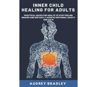 Inner Child Healing for Adults: Practical Hacks for Adults to Stop Feeling Broken and Instantly Achieve Emotional Safety and Calm