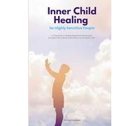 Inner Child Healing for Highly Sensitive People: A 7-Stage Plan to Release Deep Emotional Wounds, Strengthen Boundaries, and Embrace Your Empathic Gifts