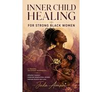 Inner Child Healing for Strong Black Women: A Trauma Recovery Workbook to Reparent Yourself, Overcome Generational Wounds, Calm Anxiety, Build ... Mastery And Self-Care For Black Women)