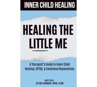 Inner Child Healing: Healing The Little Me: A Therapist’s Guide to Inner Child Healing, CPTSD, & Emotional Reparenting