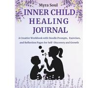 Inner Child Healing Journal: A Creative Workbook with Doodle Prompts, Exercises, and Reflection Pages for Self-Discovery and Growth