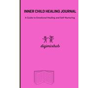 INNER CHILD HEALING JOURNAL: A Guide to Emotional Healing and Self-Nurturing.
