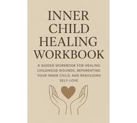Inner Child Healing Workbook: A Guided Journal for Childhood Trauma Recovery: A Compassionate Journey to Heal Childhood Trauma, Release Old Patterns, and Reconnect With Your Inner Child