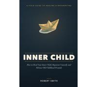 Inner Child: How to Heal Your Inner Child, Reparent Yourself, and Release the Childhood Wounds Still Running Your Adult Life