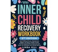 Inner Child Recovery Workbook, 2nd Edition: Heal Childhood Trauma, Abandonment, Neglect, and Abuse. Includes Prompts, Exercises and Activities to ... ... and Recover from Unhealthy Relationships)