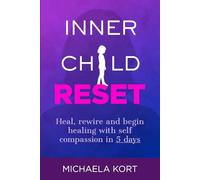 Inner Child Reset: Heal, Rewire & Begin Thriving with Self-Compassion in 5 Days (Inner Child Work)