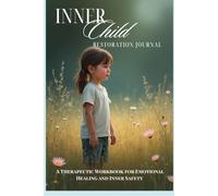 Inner Child Restoration Journal: A Therapeutic Workbook for Emotional Healing and Inner Safety