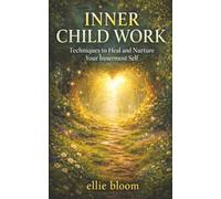 Inner Child Work: Techniques to Heal and Nurture Your Innermost Self