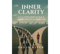 Inner Clarity: Let Go of What Holds You Back And Step Into What You Are Meant To Be