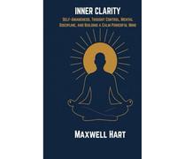 Inner Clarity: Self-Awareness, Thought Control, Mental Discipline, and Building a Calm Powerful Mind: 3 (The Inner Strength Series)