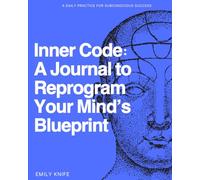 Inner Code: A Journal to Reprogram Your Mind’s Blueprint: A Daily Practice for Subconscious Success