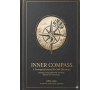 Inner Compass: A Guided Self-Discovery Journal for Clarity, Mindfulness, Emotional Awareness, and Personal Growth, 100 Introspective Prompts
