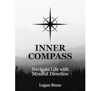 Inner Compass: Navigate Life with Mindful Direction: A Mindfulness Journal to Align Your Actions with Your Inner Values